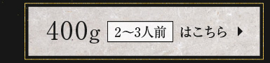 400g（2〜3人前）はこちら